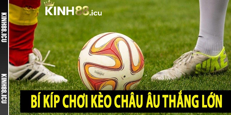 Bí kíp chơi kèo châu Âu thắng lớn