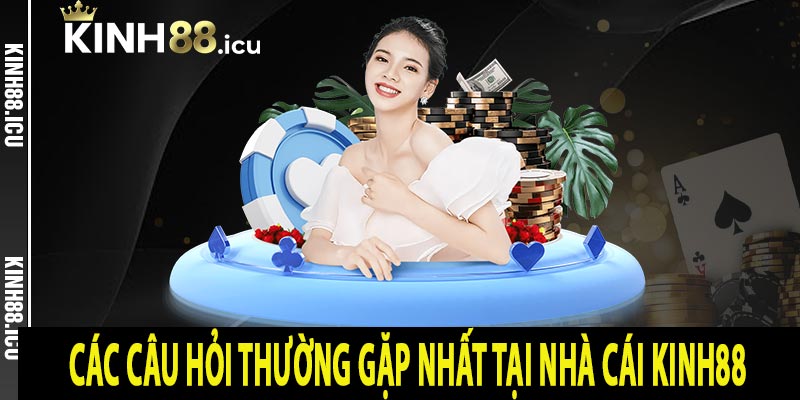 Các câu hỏi thường gặp nhất tại nhà cái Kinh88