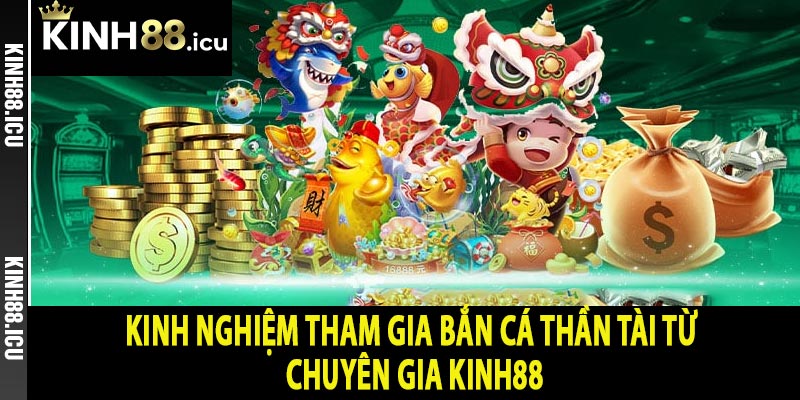 Kinh nghiệm tham gia bắn cá thần tài từ chuyên gia Kinh88