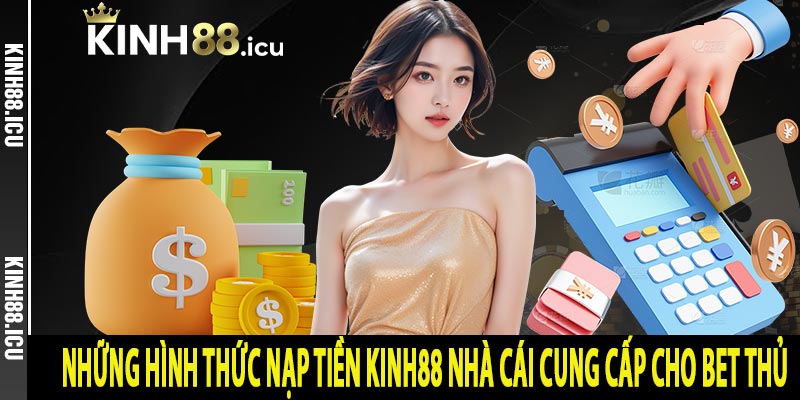 Những hình thức nạp tiền Kinh88 nhà cái cung cấp cho bet thủ