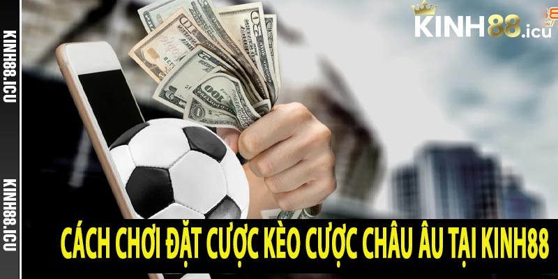 Hướng dẫn cách chơi đặt cược kèo cược châu Âu tại Kinh88