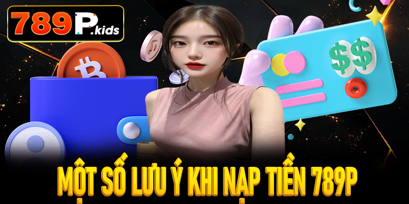 Một số lưu ý khi nạp tiền 789P