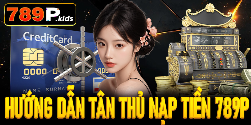 Chi Tiết Các Bước Nạp Tiền 789P
