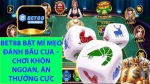 BET88 Bật Mí Mẹo Đánh Bầu Cua – Chơi Khôn Ngoan, Ăn Thưởng Cực Cao!