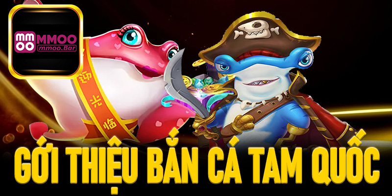 Giới thiệu về bắn cá Tam quốc
