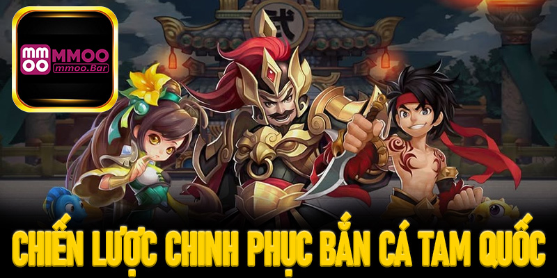 Tổng hợp chiến lược hay chinh phục bắn cá Tam quốc 