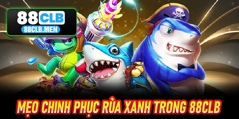 Mẹo Chinh Phục Rùa Xanh Trong 88CLB
