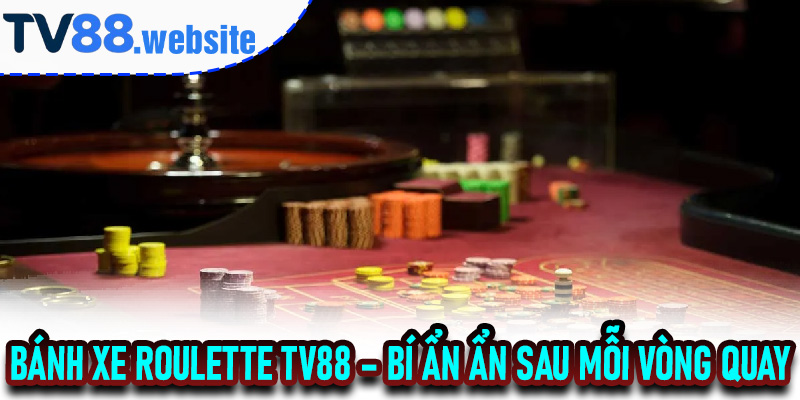 Bánh Xe Roulette TV88 – Bí Ẩn Ẩn Sau Mỗi Vòng Quay