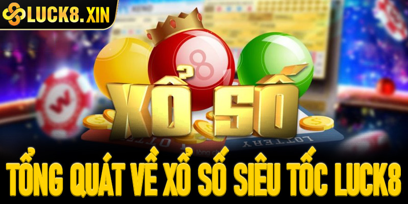 Tổng quan về sảnh chơi xổ số siêu tốc Luck8
