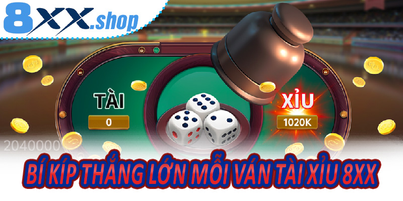 Bí Kíp Thắng Lớn Mỗi Ván Tài Xỉu 8XX