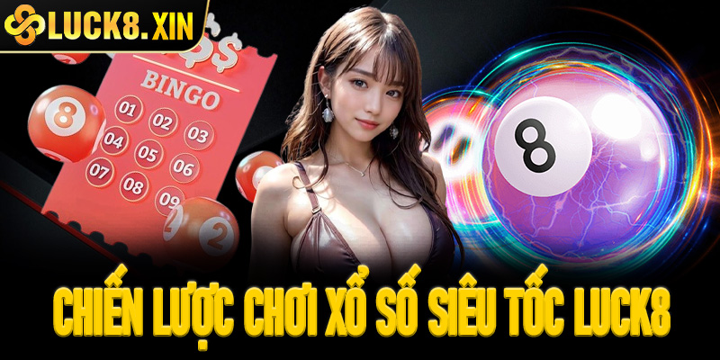 Chiến lược chơi thông minh cùng xổ số siêu tốc Luck8